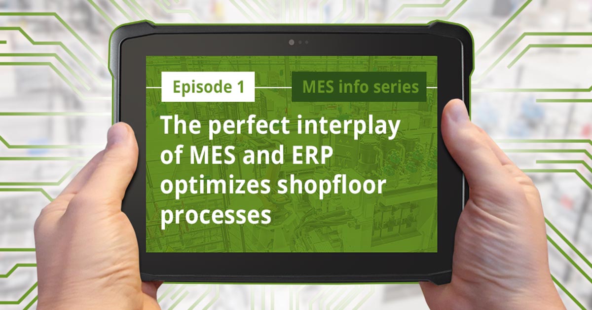 Episode 1: The perfect interplay of MES and ERP optimizes shopfloor processes