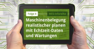 Folge 4: Maschinenbelegung realistischer planen mit Echtzeit-Daten und Wartungen